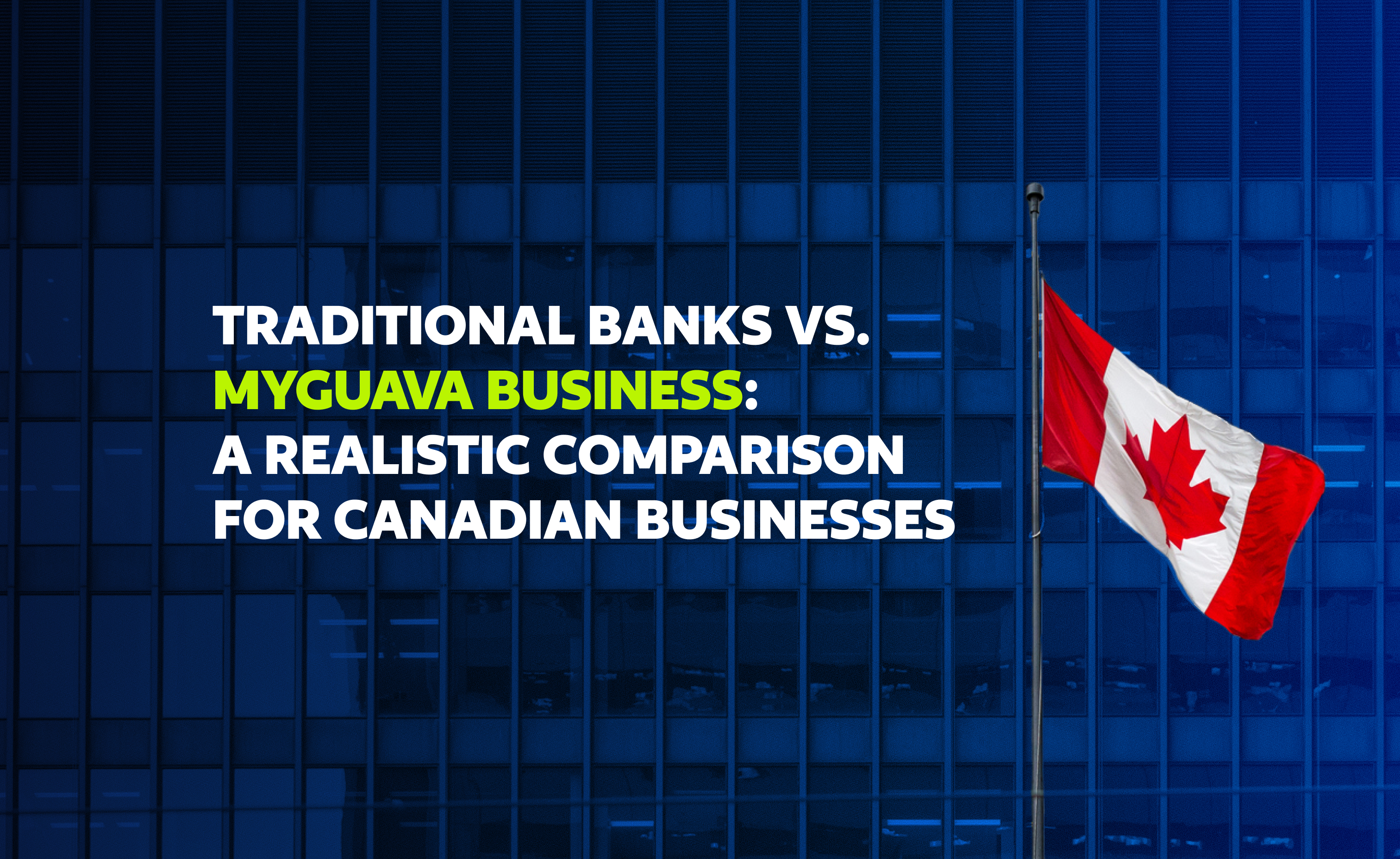 Traditional Banks vs. MyGuava Business: A Realistic Comparison for Canadian Businesses